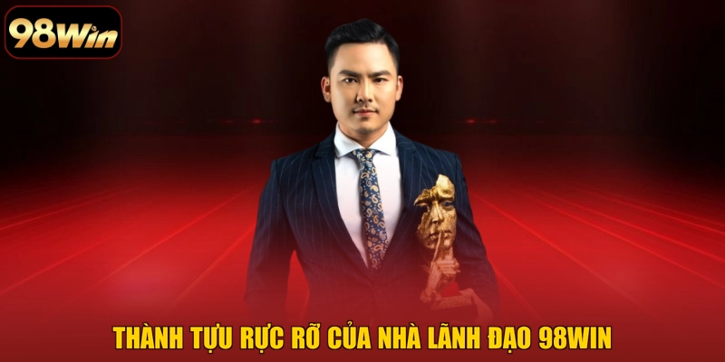 Thành tựu rực rỡ của nhà lãnh đạo 98WIN